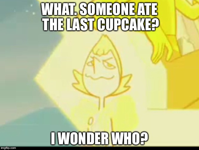 WHAT. SOMEONE ATE THE LAST CUPCAKE? I WONDER WHO? | image tagged in memes | made w/ Imgflip meme maker
