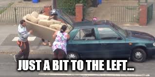 The car has 5 seats and the sofa has 3 so it should fit, right? | JUST A BIT TO THE LEFT... | image tagged in memes,moving,helping | made w/ Imgflip meme maker