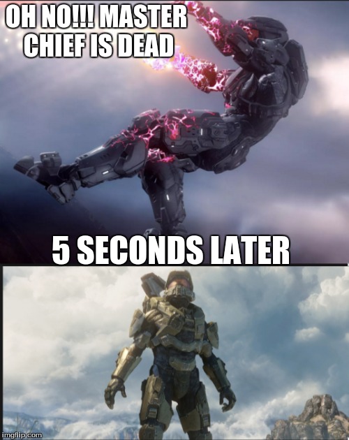 Everyday in halo | OH NO!!! MASTER CHIEF IS DEAD; 5 SECONDS LATER | image tagged in halo memes,halo,ded | made w/ Imgflip meme maker