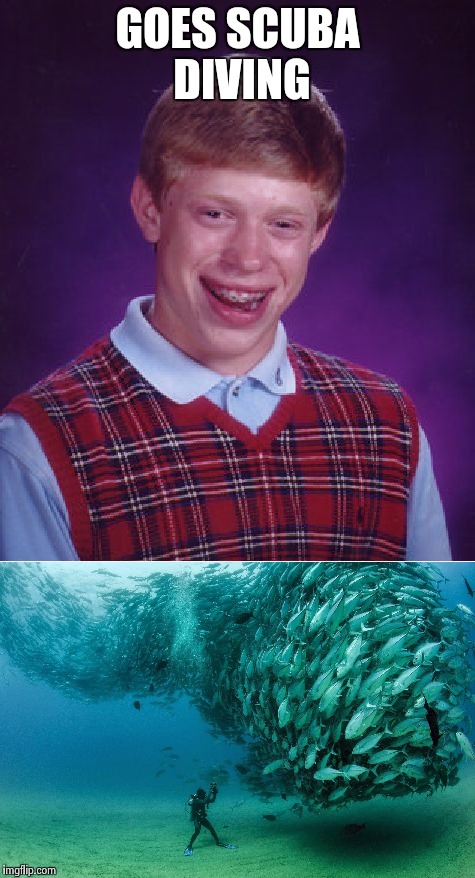 GOES SCUBA DIVING | image tagged in bad luck brian | made w/ Imgflip meme maker