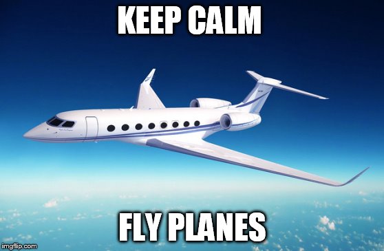 Keep  calm fly planes | KEEP CALM; FLY PLANES | image tagged in aviation | made w/ Imgflip meme maker