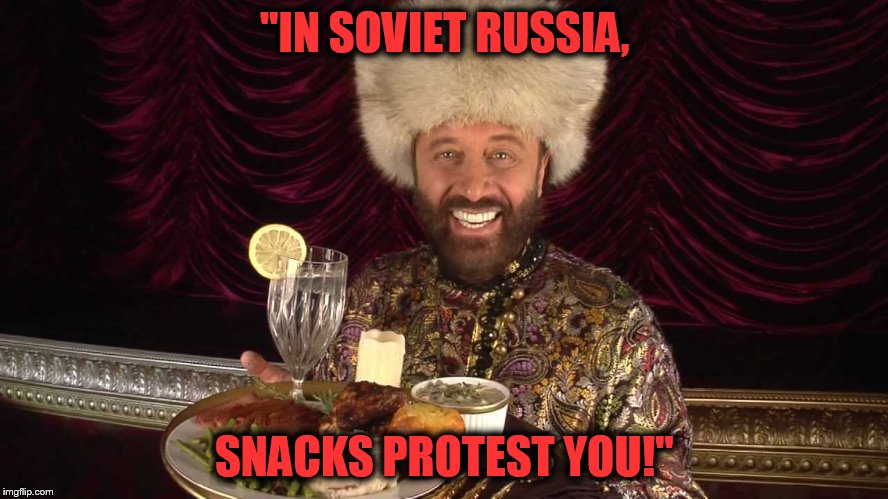 yakov-snacks | "IN SOVIET RUSSIA, SNACKS PROTEST YOU!" | image tagged in yakov-snacks | made w/ Imgflip meme maker