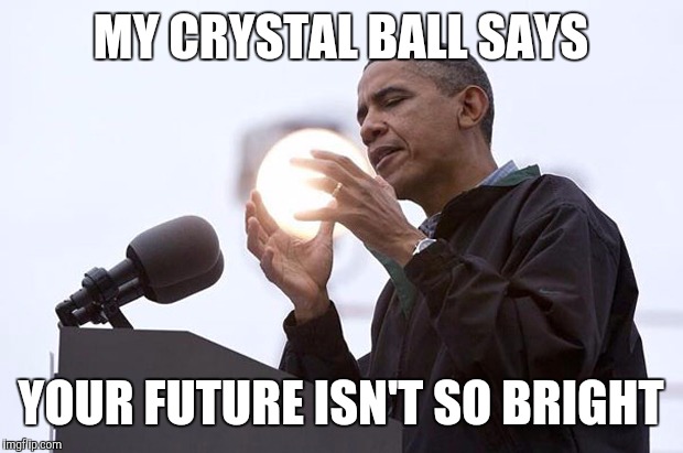 Obama Sun | MY CRYSTAL BALL SAYS; YOUR FUTURE ISN'T SO BRIGHT | image tagged in obama sun | made w/ Imgflip meme maker