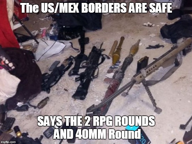BORDER WARS | The US/MEX BORDERS ARE SAFE; SAYS THE 2 RPG ROUNDS AND 40MM Round | image tagged in first world problems | made w/ Imgflip meme maker