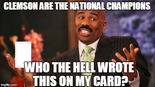Someone Put An Oops! On Steve Harvey's Card | CLEMSON ARE THE NATIONAL CHAMPIONS; WHO THE HELL WROTE THIS ON MY CARD? | image tagged in memes,steve harvey | made w/ Imgflip meme maker