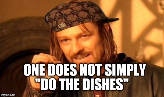 more to it than that | ONE DOES NOT SIMPLY; "DO THE DISHES" | image tagged in memes,one does not simply,scumbag | made w/ Imgflip meme maker