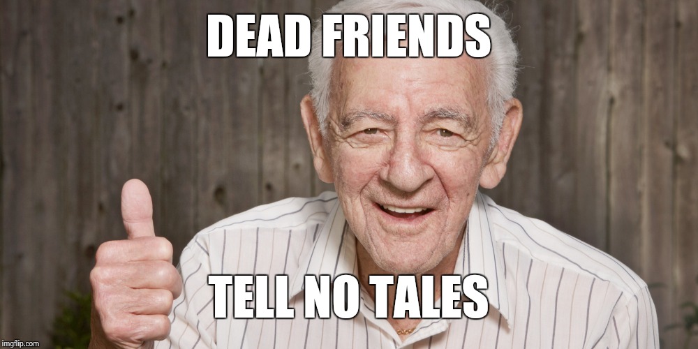 DEAD FRIENDS TELL NO TALES | made w/ Imgflip meme maker