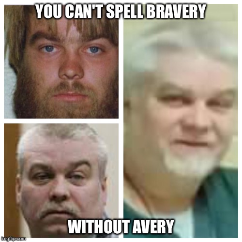 Bravery | YOU CAN'T SPELL BRAVERY; WITHOUT AVERY | image tagged in avery | made w/ Imgflip meme maker