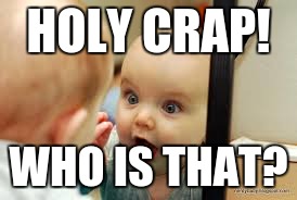 HOLY CRAP! WHO IS THAT? | image tagged in baby mirror | made w/ Imgflip meme maker