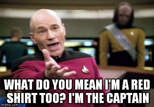 Now try not to die while getting me a sandwich! | WHAT DO YOU MEAN I'M A RED SHIRT TOO? I'M THE CAPTAIN | image tagged in memes,picard wtf | made w/ Imgflip meme maker