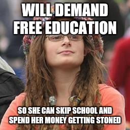 hippie meme girl |  WILL DEMAND FREE EDUCATION; SO SHE CAN SKIP SCHOOL AND SPEND HER MONEY GETTING STONED | image tagged in hippie meme girl,politics,education | made w/ Imgflip meme maker