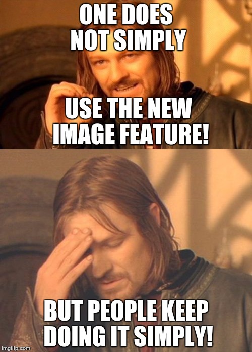 Boromir can't simply, but others can simply! | ONE DOES NOT SIMPLY; USE THE NEW IMAGE FEATURE! BUT PEOPLE KEEP DOING IT SIMPLY! | image tagged in memes,funny,one does not simply,frustrated boromir,new feature | made w/ Imgflip meme maker