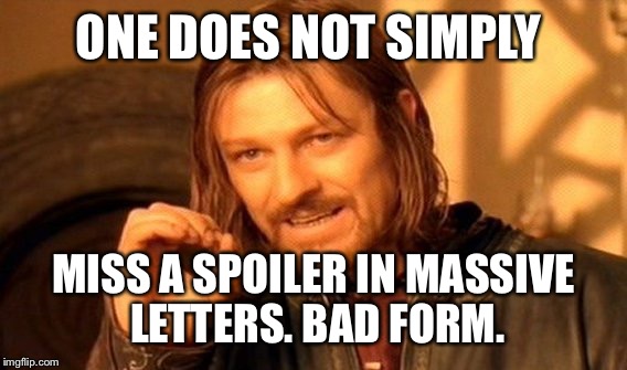 One Does Not Simply Meme | ONE DOES NOT SIMPLY MISS A SPOILER IN MASSIVE LETTERS. BAD FORM. | image tagged in memes,one does not simply | made w/ Imgflip meme maker