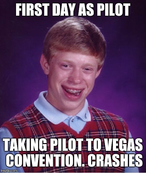 Bad Luck Brian Meme | FIRST DAY AS PILOT TAKING PILOT TO VEGAS CONVENTION. CRASHES | image tagged in memes,bad luck brian | made w/ Imgflip meme maker