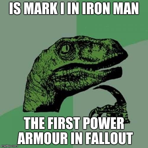 Philosoraptor Meme | IS MARK I IN IRON MAN; THE FIRST POWER ARMOUR IN FALLOUT | image tagged in memes,philosoraptor | made w/ Imgflip meme maker