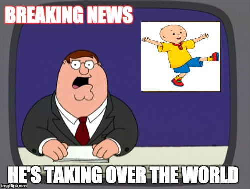 Peter Griffin News Meme | BREAKING NEWS; HE'S TAKING OVER THE WORLD | image tagged in memes,peter griffin news | made w/ Imgflip meme maker