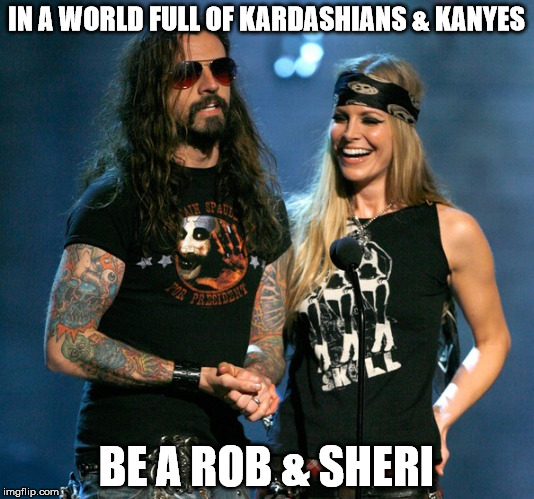 IN A WORLD FULL OF KARDASHIANS & KANYES; BE A ROB & SHERI | image tagged in kardashians,rob zombie,kanye west,funny,funny memes | made w/ Imgflip meme maker