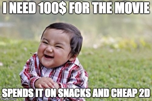 Evil Toddler | I NEED 100$ FOR THE MOVIE; SPENDS IT ON SNACKS AND CHEAP 2D | image tagged in memes,evil toddler | made w/ Imgflip meme maker