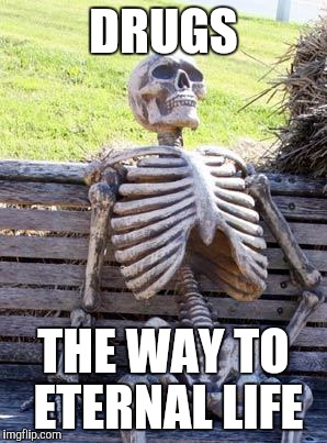Waiting Skeleton Meme | DRUGS THE WAY TO ETERNAL LIFE | image tagged in memes,waiting skeleton | made w/ Imgflip meme maker
