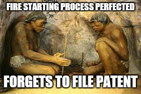 Bad Luck Brian's forefathers  | FIRE STARTING PROCESS PERFECTED; FORGETS TO FILE PATENT | image tagged in caveman fire | made w/ Imgflip meme maker
