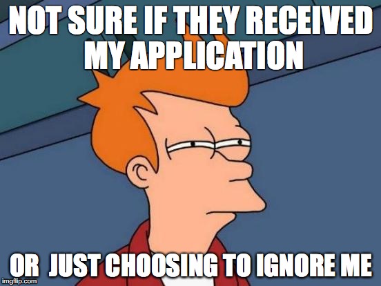 Futurama Fry Meme | NOT SURE IF THEY RECEIVED MY APPLICATION; OR  JUST CHOOSING TO IGNORE ME | image tagged in memes,futurama fry | made w/ Imgflip meme maker