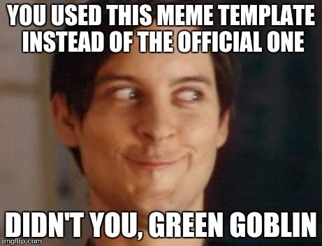Spiderman Peter Parker Meme | YOU USED THIS MEME TEMPLATE INSTEAD OF THE OFFICIAL ONE; DIDN'T YOU, GREEN GOBLIN | image tagged in memes,spiderman peter parker | made w/ Imgflip meme maker