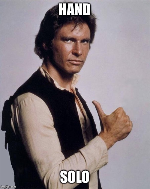 Han Solo Great Shot | HAND; SOLO | image tagged in han solo great shot | made w/ Imgflip meme maker
