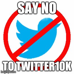 Say No to Twitter10k | SAY NO; TO TWITTER10K | image tagged in memes,twitter,twitter10k,social media,funny memes | made w/ Imgflip meme maker