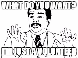 Neil deGrasse Tyson Meme | WHAT DO YOU WANT? I'M JUST A VOLUNTEER | image tagged in memes,neil degrasse tyson | made w/ Imgflip meme maker