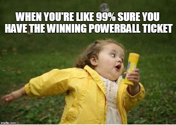 1.4 Billion in Chubby Bubbles | WHEN YOU'RE LIKE 99% SURE YOU HAVE THE WINNING POWERBALL TICKET | image tagged in memes,chubby bubbles girl,powerball,pretty sure | made w/ Imgflip meme maker