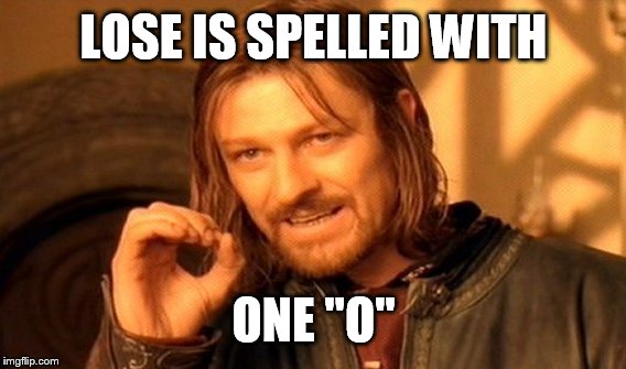 One Does Not Simply Meme | LOSE IS SPELLED WITH ONE "O" | image tagged in memes,one does not simply | made w/ Imgflip meme maker