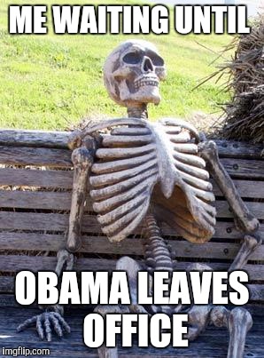 Waiting Skeleton Meme | ME WAITING UNTIL; OBAMA LEAVES OFFICE | image tagged in memes,waiting skeleton | made w/ Imgflip meme maker