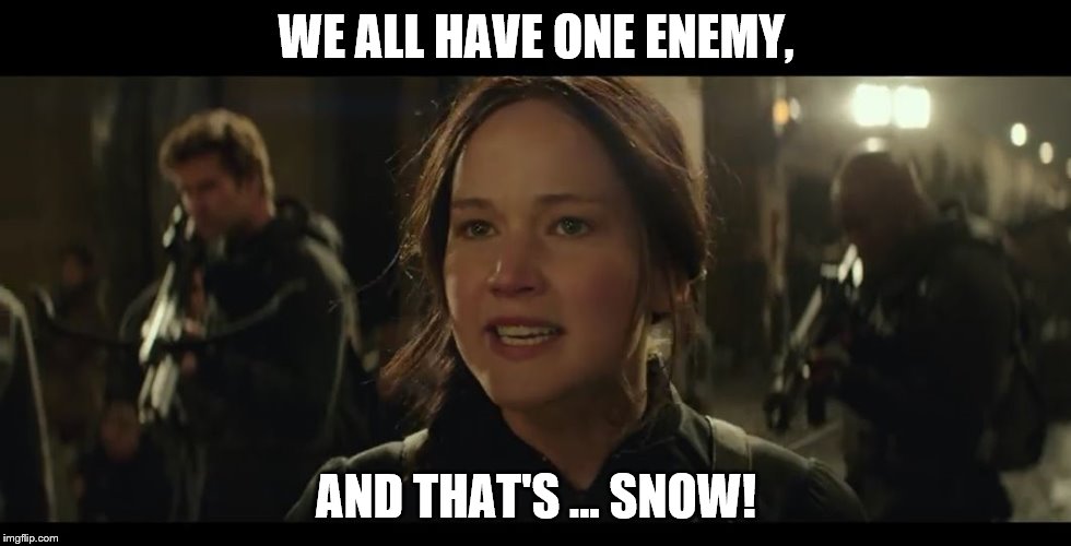 WE ALL HAVE ONE ENEMY, AND THAT'S ... SNOW! | image tagged in snow | made w/ Imgflip meme maker