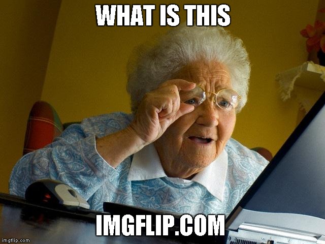 Grandma Finds The Internet Meme | WHAT IS THIS; IMGFLIP.COM | image tagged in memes,grandma finds the internet | made w/ Imgflip meme maker