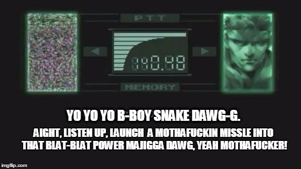 Snake gets a call... | YO YO YO B-BOY SNAKE DAWG-G. AIGHT, LISTEN UP, LAUNCH  A MOTHAFUCKIN MISSLE INTO THAT BLAT-BLAT POWER MAJIGGA DAWG, YEAH MOTHAFUCKER! | image tagged in solid snake,deepthroat,parody,metal gear solid,metal gear awesome,memes | made w/ Imgflip meme maker
