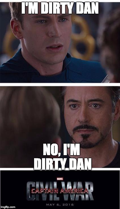 Marvel Civil War 1 |  I'M DIRTY DAN; NO, I'M DIRTY DAN | image tagged in memes,marvel civil war 1 | made w/ Imgflip meme maker