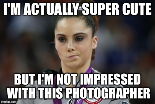 McKayla Maroney Not Impressed | I'M ACTUALLY SUPER CUTE; BUT I'M NOT IMPRESSED WITH THIS PHOTOGRAPHER | image tagged in memes,mckayla maroney not impressed | made w/ Imgflip meme maker