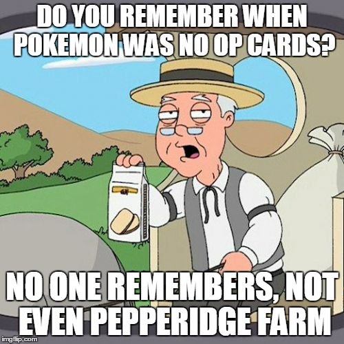 Pepperidge Farm Remembers | DO YOU REMEMBER WHEN POKEMON WAS NO OP CARDS? NO ONE REMEMBERS, NOT EVEN PEPPERIDGE FARM | image tagged in memes,pepperidge farm remembers | made w/ Imgflip meme maker