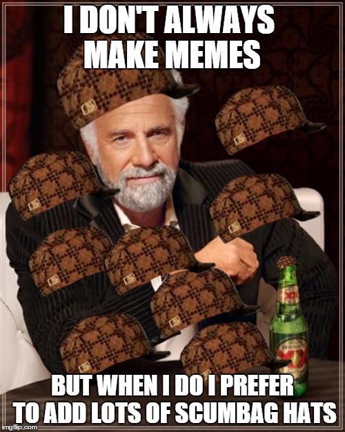 The Most Interesting Man In The World | I DON'T ALWAYS MAKE MEMES; BUT WHEN I DO I PREFER TO ADD LOTS OF SCUMBAG HATS | image tagged in memes,the most interesting man in the world,scumbag | made w/ Imgflip meme maker