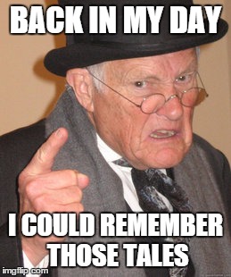 Back In My Day Meme | BACK IN MY DAY I COULD REMEMBER THOSE TALES | image tagged in memes,back in my day | made w/ Imgflip meme maker