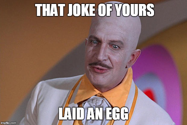 THAT JOKE OF YOURS LAID AN EGG | made w/ Imgflip meme maker