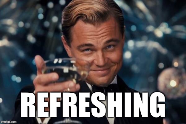 Leonardo Dicaprio Cheers Meme | REFRESHING | image tagged in memes,leonardo dicaprio cheers | made w/ Imgflip meme maker
