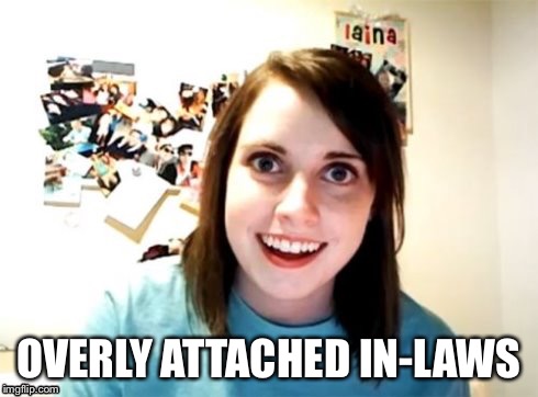 Overly Attached Girlfriend | OVERLY ATTACHED IN-LAWS | image tagged in overly attached girlfriend | made w/ Imgflip meme maker