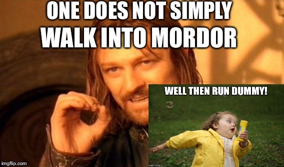 One Does Not Simply Meme | ONE DOES NOT SIMPLY; WALK INTO MORDOR | image tagged in memes,one does not simply | made w/ Imgflip meme maker