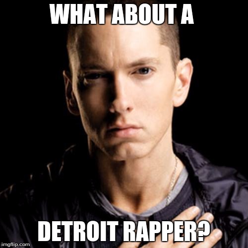 WHAT ABOUT A DETROIT RAPPER? | made w/ Imgflip meme maker