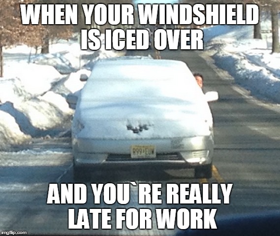 Driving like Ace Ventura. | WHEN YOUR WINDSHIELD IS ICED OVER; AND YOU`RE REALLY LATE FOR WORK | image tagged in funny | made w/ Imgflip meme maker