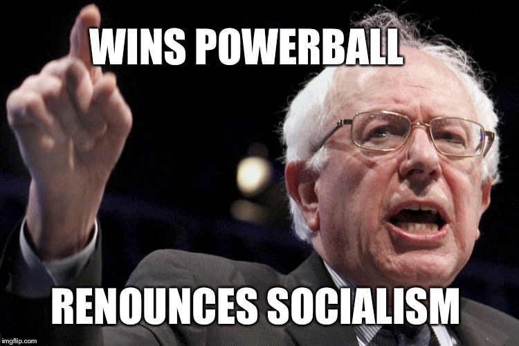 Bernie Sanders | WINS POWERBALL; RENOUNCES SOCIALISM | image tagged in bernie sanders | made w/ Imgflip meme maker