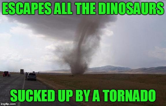 ESCAPES ALL THE DINOSAURS SUCKED UP BY A TORNADO | made w/ Imgflip meme maker