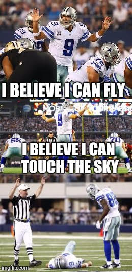 Dream's Die Hard | I BELIEVE I CAN FLY; I BELIEVE I CAN TOUCH THE SKY | image tagged in tony romo,dallas cowboys,funny memes,memes,nfl memes | made w/ Imgflip meme maker