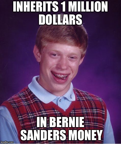 Bad Luck Brian Meme | INHERITS 1 MILLION DOLLARS; IN BERNIE SANDERS MONEY | image tagged in memes,bad luck brian | made w/ Imgflip meme maker